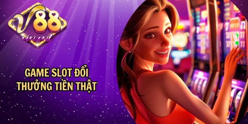 4 game slot đổi thưởng tiền thật đáng chơi tại 88vin