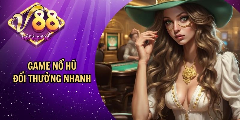 Game nổ hũ đổi thưởng nhanh: 3 bước tham gia chơi game cực dễ