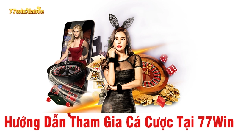 Hướng Dẫn Tham Gia Cá Cược Tại 77Win